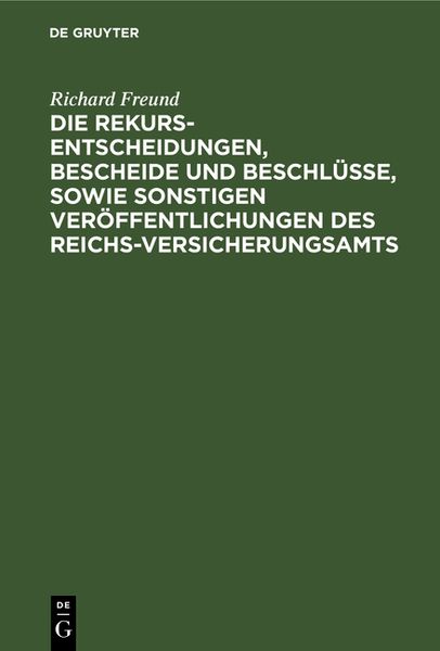 Produktbild: Die Rekurs-Entscheidungen, Bescheide und Beschl&uuml;sse, sowie sonstigen Ver&ouml;ffentlichungen des Reichs-Versicherungsamts