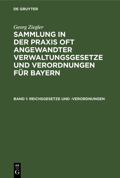 Produktbild: Georg Ziegler: Sammlung in der Praxis oft angewandter Verwaltungsgesetze... / Reichsgesetze und -Verordnungen