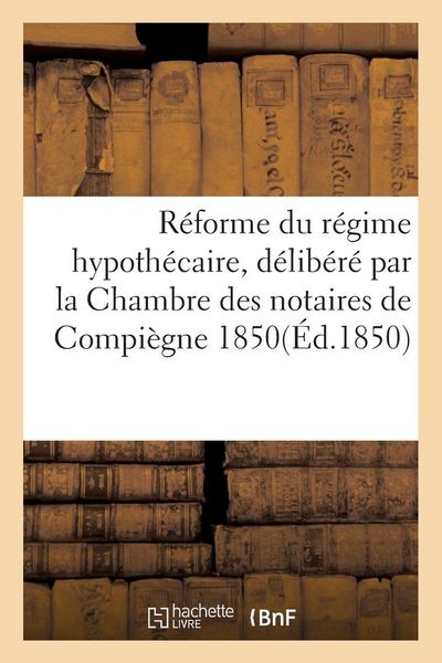 Produktbild: Pr&eacute;cis sur la r&eacute;forme du r&eacute;gime hypoth&eacute;caire, d&eacute;lib&eacute;r&eacute; par la Chambre des notaires de Compi&egrave;gne 1850