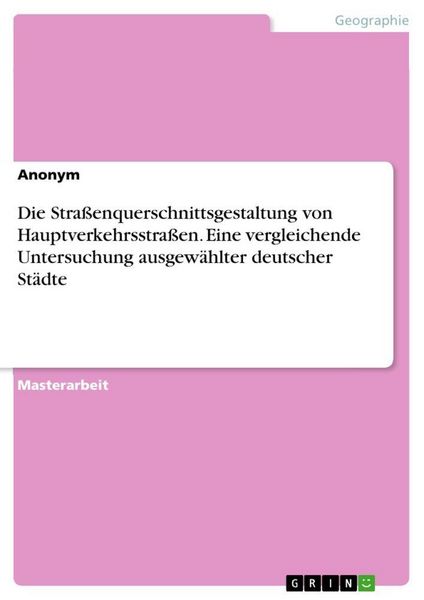 Produktbild: Die Stra&szlig;enquerschnittsgestaltung von Hauptverkehrsstra&szlig;en. Eine vergleichende Untersuchung ausgew&auml;hlter deutscher St&auml;dte