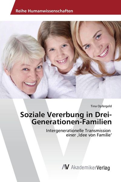 Soziale Vererbung in Drei-Generationen-Familien, Taschenbuch von Tina Opfergeld, AV Akademikerverlag, 9783639625240