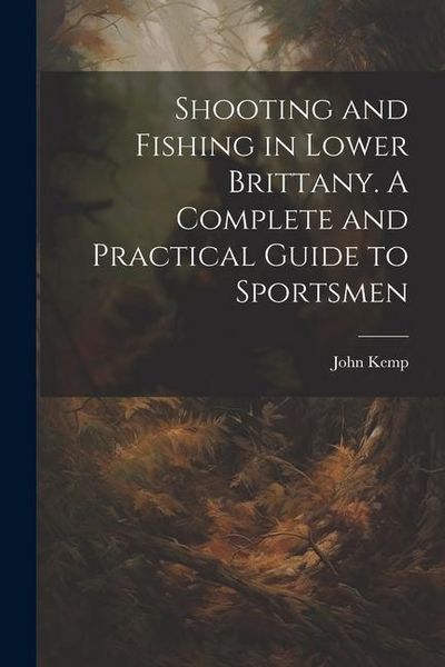 Produktbild: Shooting and Fishing in Lower Brittany. A Complete and Practical Guide to Sportsmen