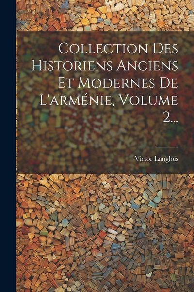Produktbild: Collection Des Historiens Anciens Et Modernes De L'arm&eacute;nie, Volume 2...