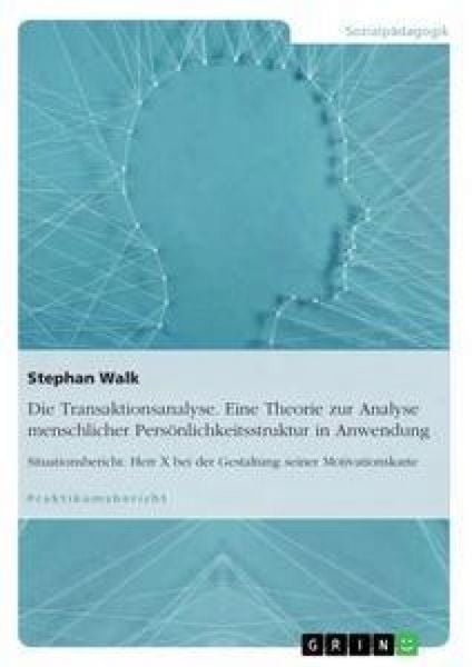 Die Transaktionsanalyse. Eine Theorie zur Analyse menschlicher Persönlichkeitsstruktur in Anwendung, Taschenbuch von Stephan Walk, GRIN, 9783668355439