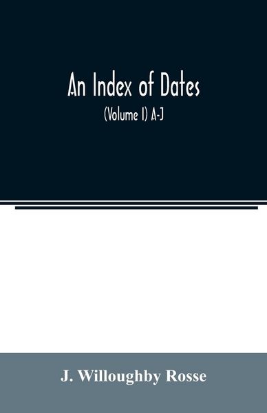 Produktbild: An index of dates; Comprehending the principal facts in the chronology and history of the world, from the earliest to the present time Alphabetically