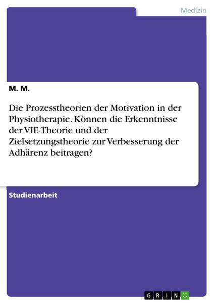 Produktbild: Die Prozesstheorien der Motivation in der Physiotherapie. K&ouml;nnen die Erkenntnisse der VIE-Theorie und der Zielsetzungstheorie zur Verbesserung der Adh