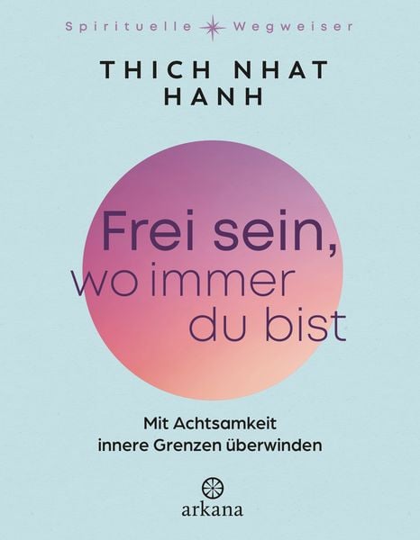 Frei sein, wo immer du bist, Gebundene Ausgabe von Thich Nhat Hanh, Arkana, 9783442343522