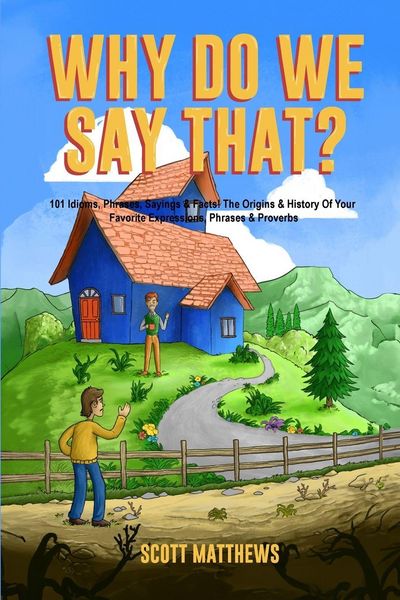 Produktbild: Why Do We Say That? The Origins & History Of Your Favorite Expressions, Phrases & Proverbs