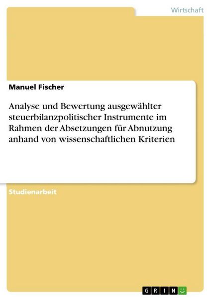 Produktbild: Analyse und Bewertung ausgew&auml;hlter steuerbilanzpolitischer Instrumente im Rahmen der Absetzungen f&uuml;r Abnutzung anhand von wissenschaftlichen Kriterien