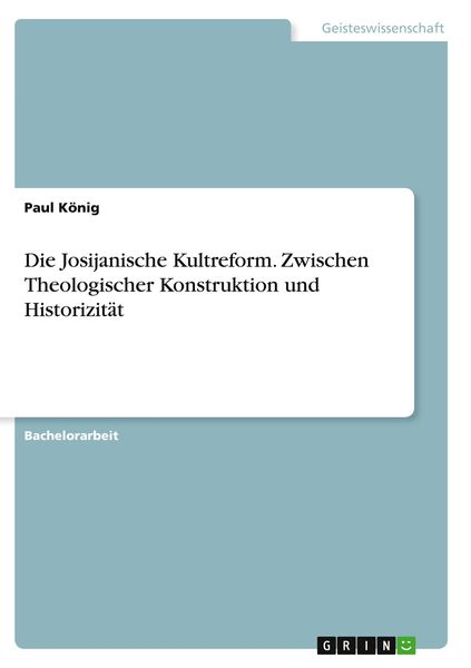 Die Josijanische Kultreform. Zwischen Theologischer Konstruktion und Historizität, Taschenbuch von Paul König, GRIN, 9783346987334