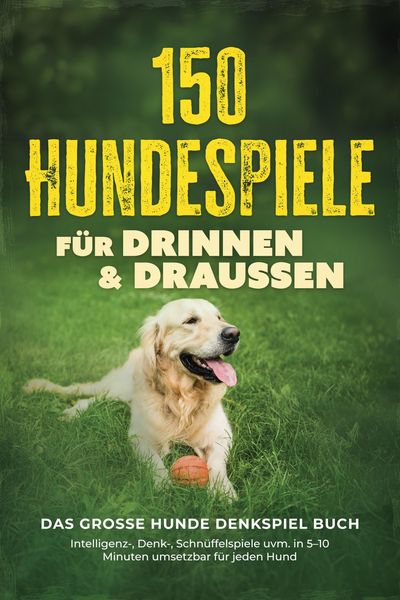 Produktbild: 150 Hundespiele f&uuml;r drinnen & drau&szlig;en - Das gro&szlig;e Hunde Denkspiel Buch: Intelligenz-, Denk-, Schn&uuml;ffelspiele uvm. in 5-10 Minuten umsetzbar f&uuml;r jeden