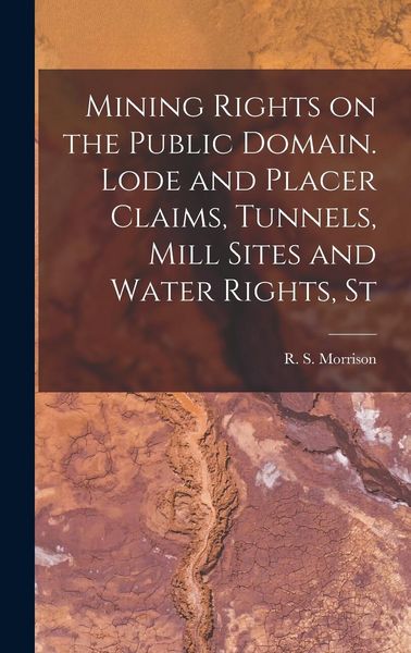 Produktbild: Mining Rights on the Public Domain. Lode and Placer Claims, Tunnels, Mill Sites and Water Rights, St