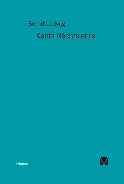 Kants Rechtslehre, Gebundene Ausgabe von Bernd Ludwig, Meiner, F, 9783787307289