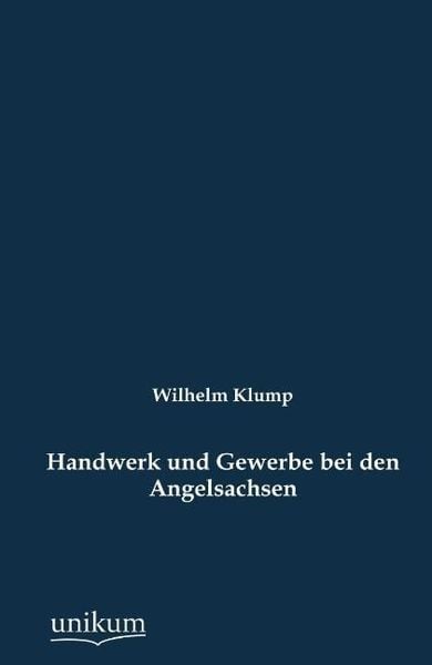 Klump, W: Handwerk und Gewerbe bei den Angelsachsen, Taschenbuch von Wilhelm Klump, Unikum, 9783845723402
