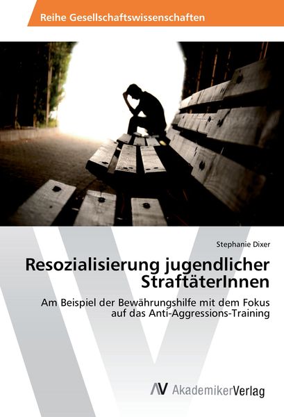 Resozialisierung jugendlicher StraftäterInnen, Taschenbuch von Stephanie Dixer, AV Akademikerverlag, 9783639869958