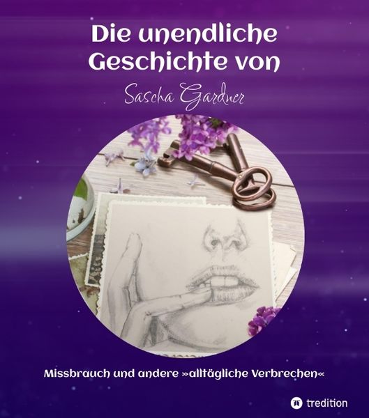 Produktbild: Die unendliche Geschichte von Sascha Gardner - Missbrauch und andere &raquo;allt&auml;glichen Verbrechen&laquo;