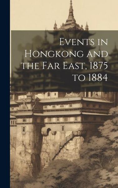 Produktbild: Events in Hongkong and the Far East, 1875 to 1884