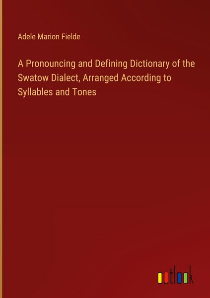 Produktbild: A Pronouncing and Defining Dictionary of the Swatow Dialect, Arranged According to Syllables and Tones