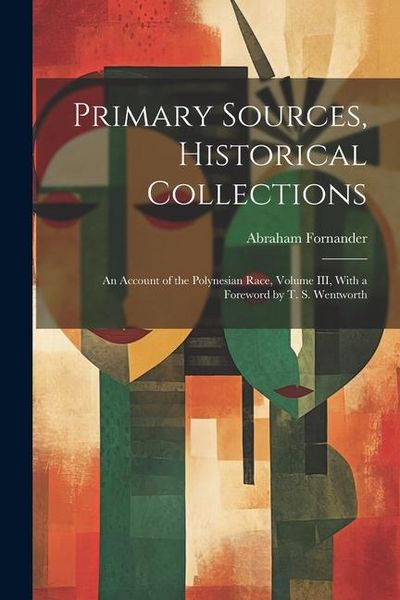 Produktbild: Primary Sources, Historical Collections: An Account of the Polynesian Race, Volume III, With a Foreword by T. S. Wentworth
