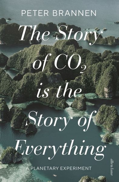 The Story of CO2 Is the Story of Everything, Gebundene Ausgabe von Peter Brannen, Penguin Books Ltd, 978-0-241-63116-4