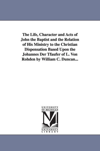 Produktbild: The Life, Character and Acts of John the Baptist and the Relation of His Ministry to the Christian Dispensation Based Upon the Johannes Der Tfaufer of