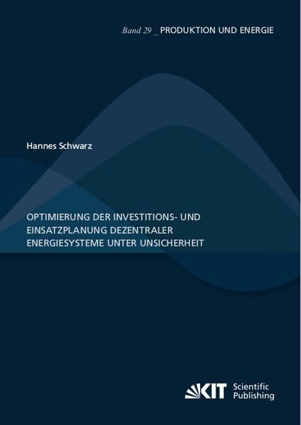 Optimierung der Investitions- und Einsatzplanung dezentraler Energiesysteme unter Unsicherheit, Taschenbuch von Hannes Schwarz, KIT Scientific