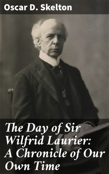 Produktbild: The Day of Sir Wilfrid Laurier: A Chronicle of Our Own Time