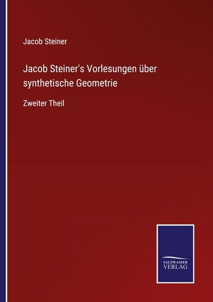 Jacob Steiner's Vorlesungen über synthetische Geometrie, Taschenbuch von Jacob Steiner, BoD - Books on Demand, 9783752537840