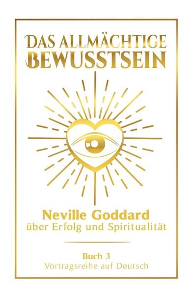 Produktbild: Das allm&auml;chtige Bewusstsein: Neville Goddard &uuml;ber Erfolg und Spiritualit&auml;t - Buch 3 - Vortragsreihe auf Deutsch
