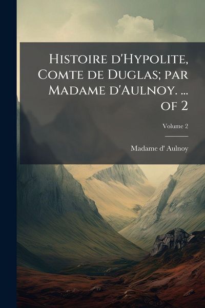 Produktbild: Histoire d'Hypolite, Comte de Duglas; par Madame d'Aulnoy. ... of 2