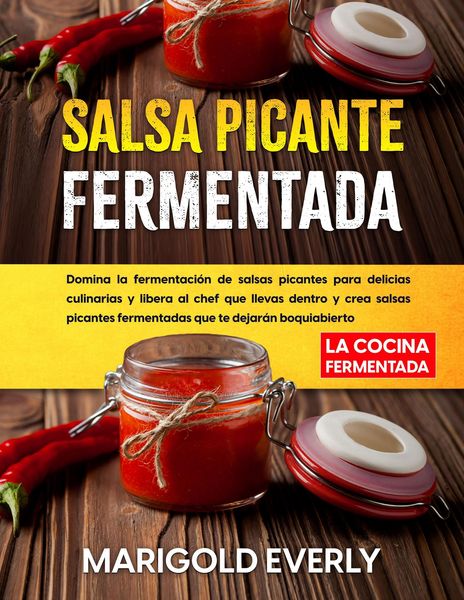 Produktbild: Salsa Picante Fermentada: La Cocina Fermentada - Domina la fermentaci&oacute;n de salsas picantes para delicias culinarias y libera al chef que llevas dentro