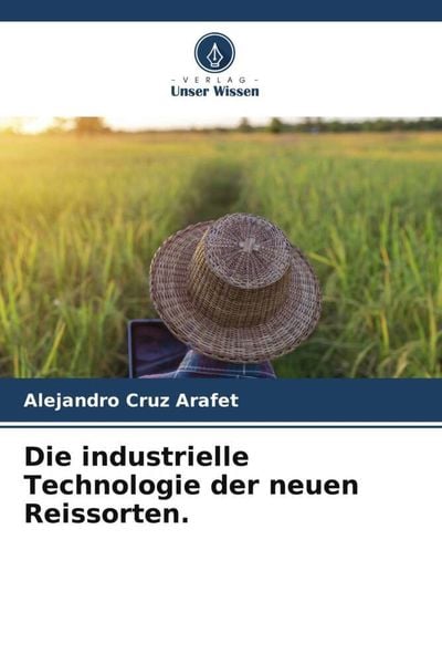 Die industrielle Technologie der neuen Reissorten., Taschenbuch von Alejandro Cruz Arafet, Verlag Unser Wissen, 9786205169209
