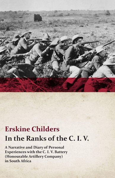 Produktbild: In the Ranks of the C. I. V. - A Narrative and Diary of Personal Experiences with the C. I. V. Battery (Honourable Artillery Company) in South Africa