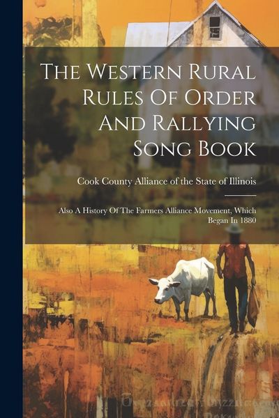 Produktbild: The Western Rural Rules Of Order And Rallying Song Book: Also A History Of The Farmers Alliance Movement, Which Began In 1880