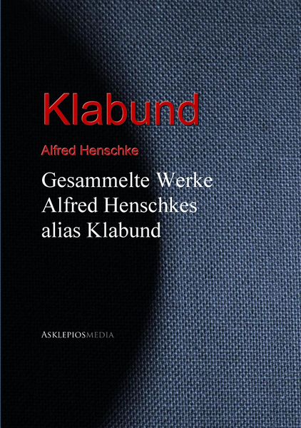 Produktbild: Gesammelte Werke Alfred Henschkes alias Klabund