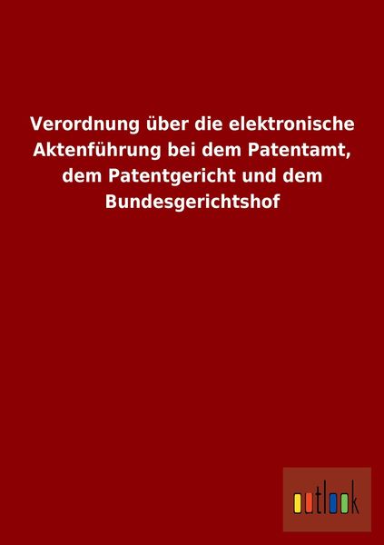 Produktbild: Verordnung &uuml;ber die elektronische Aktenf&uuml;hrung bei dem Patentamt, dem Patentgericht und dem Bundesgerichtshof