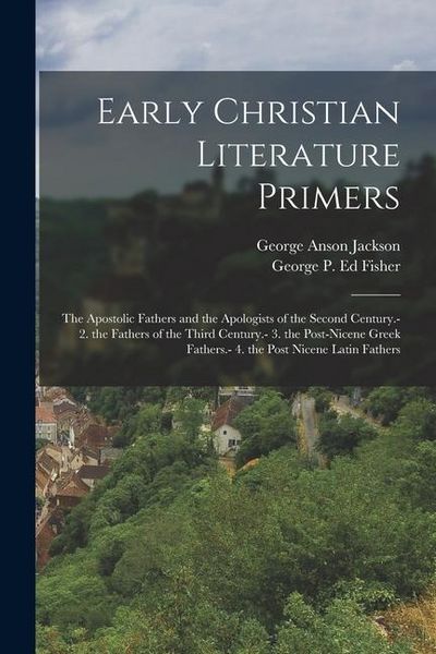 Produktbild: Early Christian Literature Primers: The Apostolic Fathers and the Apologists of the Second Century.- 2. the Fathers of the Third Century.- 3. the Post