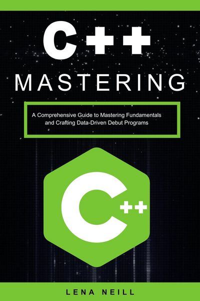 Produktbild: Mastering C++: A Comprehensive Guide to Mastering Fundamentals and Crafting Data-Driven Debut Programs