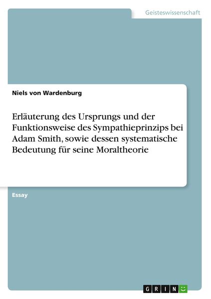 Produktbild: Erl&auml;uterung des Ursprungs und der Funktionsweise des Sympathieprinzips bei Adam Smith, sowie dessen systematische Bedeutung f&uuml;r seine Moraltheorie