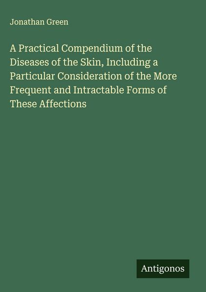 Produktbild: A Practical Compendium of the Diseases of the Skin, Including a Particular Consideration of the More Frequent and Intractable Forms of These Affection