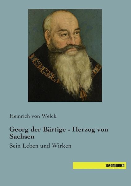 Georg der Bärtige - Herzog von Sachsen, Taschenbuch von Heinrich Welck, Saxoniabuch.de, 9783957700193