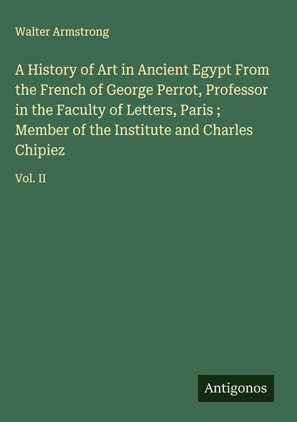 Produktbild: A History of Art in Ancient Egypt From the French of George Perrot, Professor in the Faculty of Letters, Paris ; Member of the Institute and Charles C