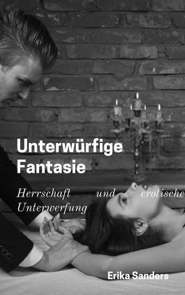 Produktbild: Unterw&uuml;rfige Fantasie (Herrschaft und erotische Unterwerfung, #1)