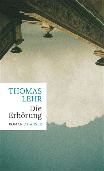 Die Erhörung, Gebundene Ausgabe von Thomas Lehr, Carl Hanser, 9783446267572