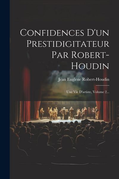 Produktbild: Confidences D'un Prestidigitateur Par Robert-houdin: Une Vie D'artiste, Volume 2...
