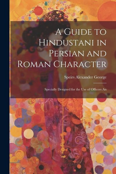 Produktbild: A Guide to Hindustani in Persian and Roman Character: Specially Designed for the use of Officers An