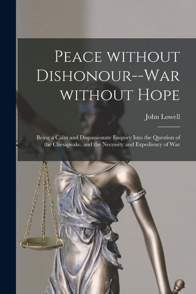Produktbild: Peace Without Dishonour--war Without Hope [microform]: Being a Calm and Dispassionate Enquiry Into the Question of the Chesapeake, and the Necessity a