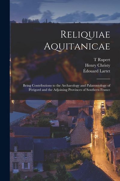 Produktbild: Reliquiae Aquitanicae: Being Contributions to the Archaeology and Palaeontology of P&egrave;rigord and the Adjoining Provinces of Southern France