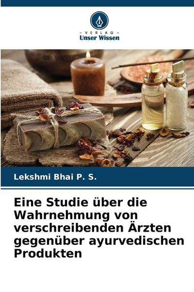 Eine Studie über die Wahrnehmung von verschreibenden Ärzten gegenüber ayurvedischen Produkten, Taschenbuch von Lekshmi Bhai P. S., Verlag Unser