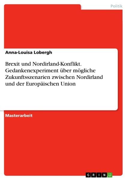 Produktbild: Brexit und Nordirland-Konflikt. Gedankenexperiment &uuml;ber m&ouml;gliche Zukunftsszenarien zwischen Nordirland und der Europ&auml;ischen Union